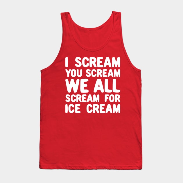 I Scream You Scream We All Scream For Ice Cream Tank Top by TwistedCharm